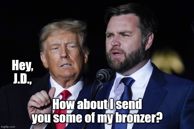 What do you mean "WE", paleface? | Hey, J.D., How about I send you some of my bronzer? | image tagged in trump,j d vance,pale face,bronzer | made w/ Imgflip meme maker