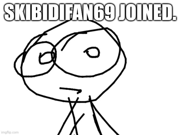 oh no | SKIBIDIFAN69 JOINED. | made w/ Imgflip meme maker