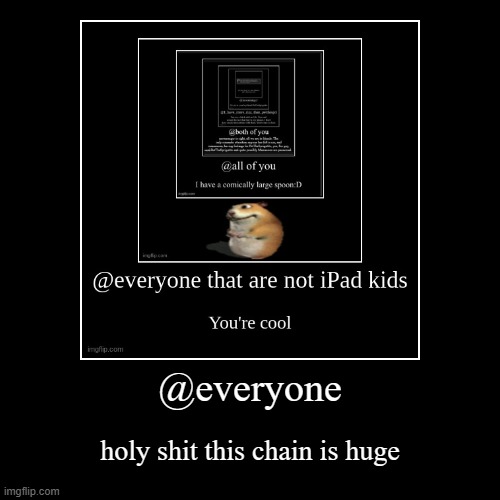@everyone | holy shit this chain is huge | image tagged in funny,demotivationals | made w/ Imgflip demotivational maker