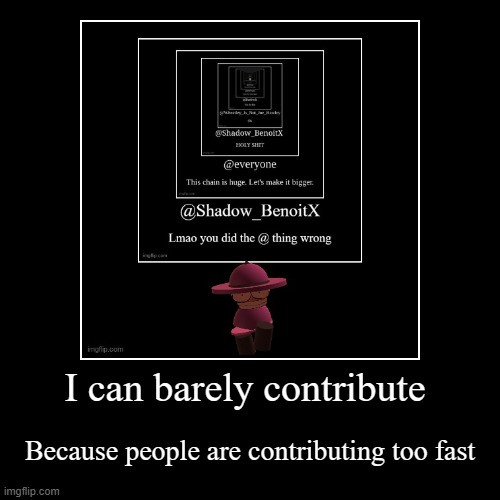 I can barely contribute | Because people are contributing too fast | image tagged in funny,demotivationals | made w/ Imgflip demotivational maker