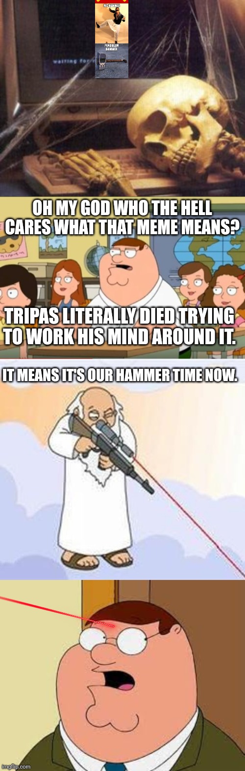 Image tagged in skeleton computer,oh my god who the hell cares from family guy,god sniper family guy,memes,family guy peter