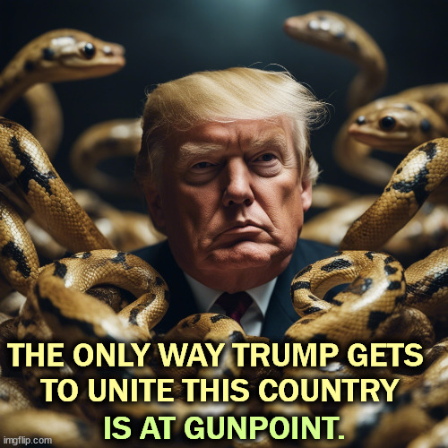 And that won't be so easy. | THE ONLY WAY TRUMP GETS 
TO UNITE THIS COUNTRY; IS AT GUNPOINT. | image tagged in trump,fascist,dictator,america,hates | made w/ Imgflip meme maker