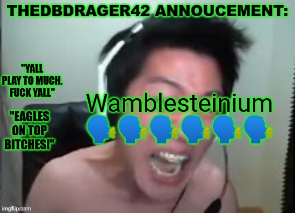 thedbdrager42s annoucement template | Wamblesteinium 🗣️🗣️🗣️🗣️🗣️🗣️ | image tagged in thedbdrager42s annoucement template | made w/ Imgflip meme maker