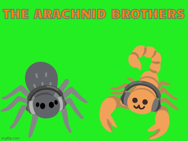 A EOI spin off idea.mp3 | THE ARACHNID BROTHERS | made w/ Imgflip meme maker
