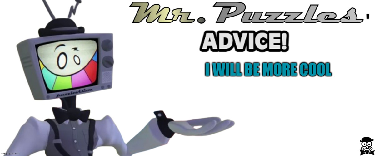 puzzle advise | I WILL BE MORE COOL | image tagged in mr puzzles advise | made w/ Imgflip meme maker