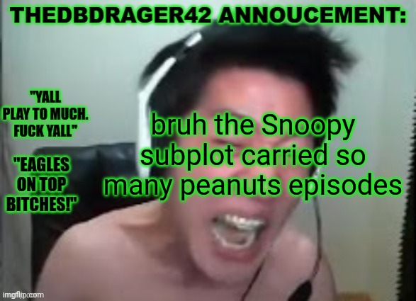 thedbdrager42s annoucement template | bruh the Snoopy subplot carried so many peanuts episodes | image tagged in thedbdrager42s annoucement template | made w/ Imgflip meme maker
