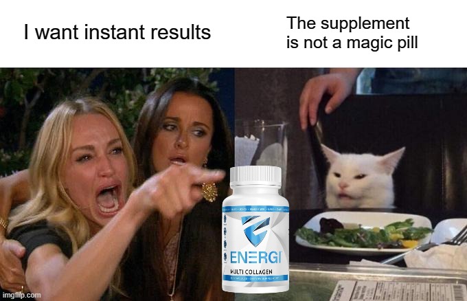 Supplemennt Fun | I want instant results; The supplement is not a magic pill | image tagged in memes,woman yelling at cat | made w/ Imgflip meme maker