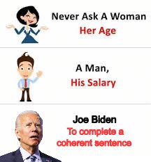 Don’t Ask | Joe Biden; To complete a coherent sentence | image tagged in never ask a woman her age,memes,biden,joe biden,trump,funny | made w/ Imgflip meme maker