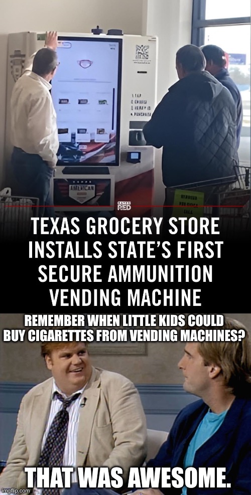 Vendors of death | REMEMBER WHEN LITTLE KIDS COULD BUY CIGARETTES FROM VENDING MACHINES? THAT WAS AWESOME. | image tagged in remember that time,vending machine,ammunition,cigarettes | made w/ Imgflip meme maker