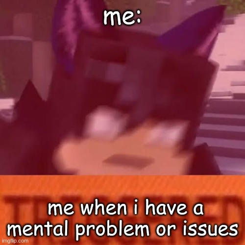 Ein triggered | me:; me when i have a mental problem or issues | image tagged in ein triggered | made w/ Imgflip meme maker