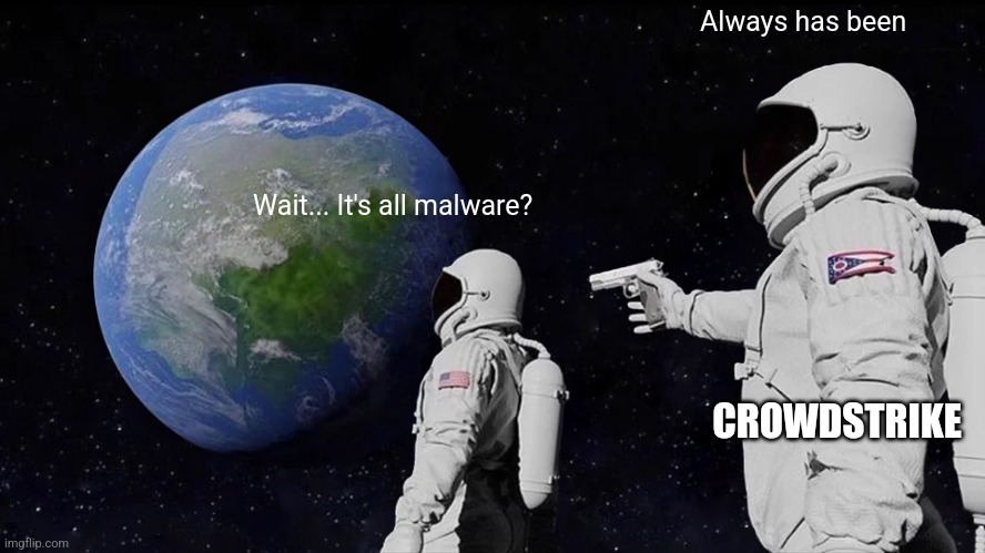 Always Has Been Meme | Always has been; Wait... It's all malware? CROWDSTRIKE | image tagged in memes,always has been | made w/ Imgflip meme maker