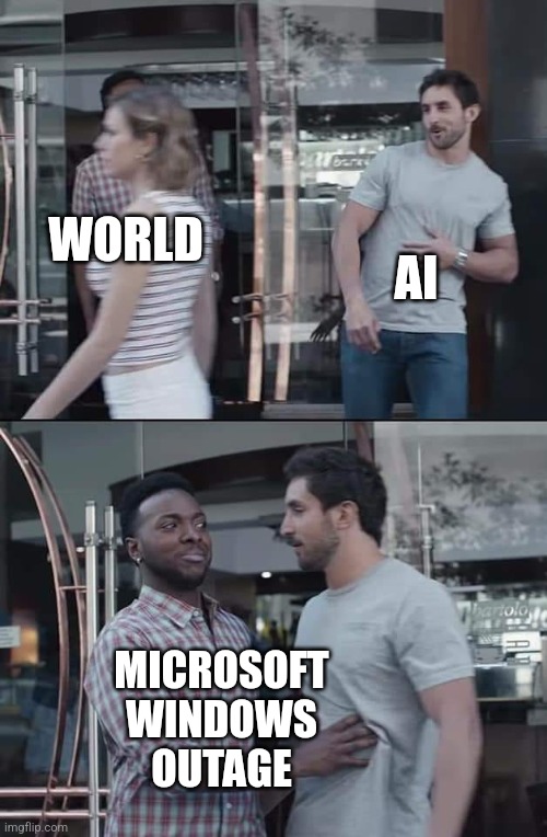 microsoft | AI; WORLD; MICROSOFT WINDOWS OUTAGE | image tagged in black guy stopping | made w/ Imgflip meme maker