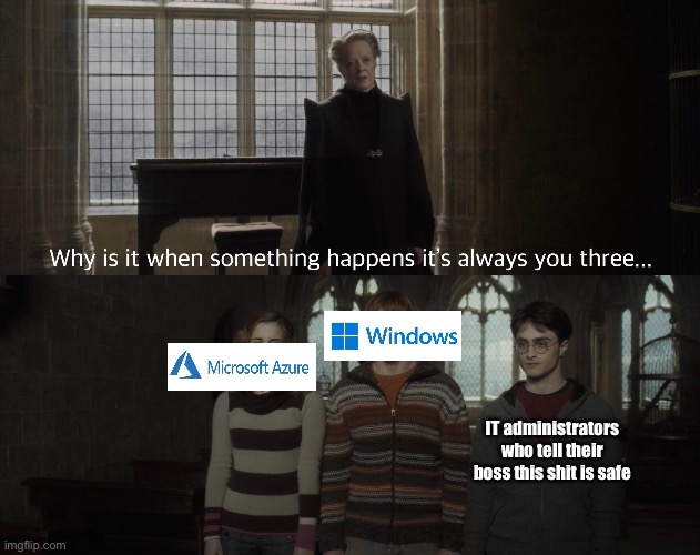 Global downtime | IT administrators who tell their boss this shit is safe | image tagged in why when something happens it's always you three,windows,microsoft,azure,downtime,it fail | made w/ Imgflip meme maker