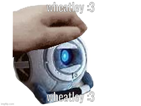 wheatley :3 | wheatley :3; wheatley :3 | image tagged in wheatley,portal,portal 2,valve,portal series,goober | made w/ Imgflip meme maker