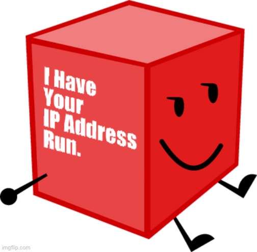 I have your IP address | image tagged in i have your ip address | made w/ Imgflip meme maker