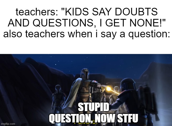 teachers belike | teachers: "KIDS SAY DOUBTS AND QUESTIONS, I GET NONE!"
also teachers when i say a question:; STUPID QUESTION, NOW STFU | image tagged in failure | made w/ Imgflip meme maker