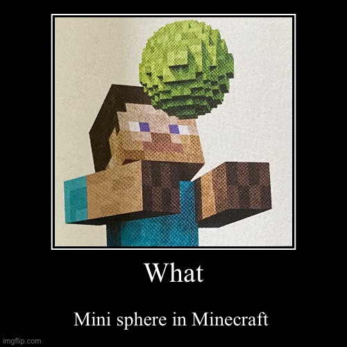 Check my comment for more info | What | Mini sphere in Minecraft | image tagged in funny,demotivationals | made w/ Imgflip demotivational maker