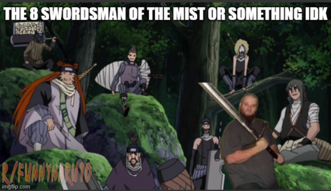 The 8 swordsman of the mist or something idk | image tagged in sowrdsman,mist,8,naruto | made w/ Imgflip meme maker