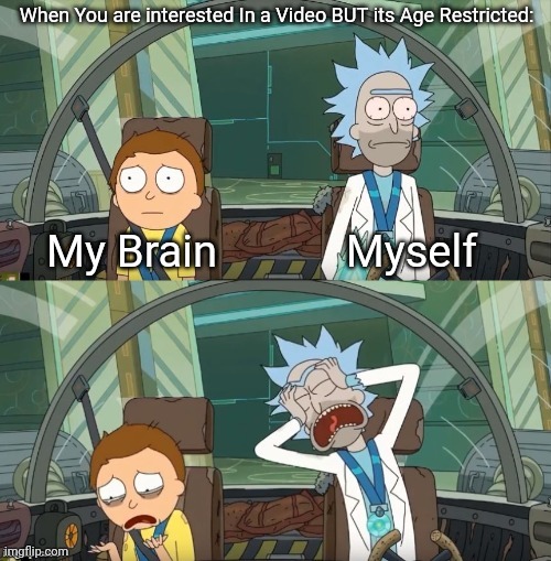 PAIN. | When You are interested In a Video BUT its Age Restricted:; My Brain; Myself | image tagged in rick and morty crying | made w/ Imgflip meme maker