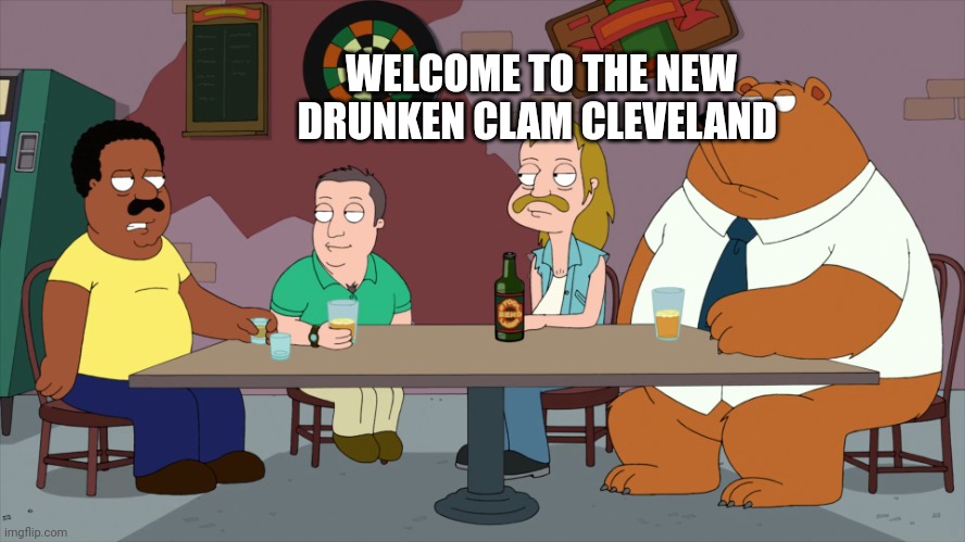 Cleveland and the new guys | WELCOME TO THE NEW DRUNKEN CLAM CLEVELAND | image tagged in cleveland and the new guys | made w/ Imgflip meme maker