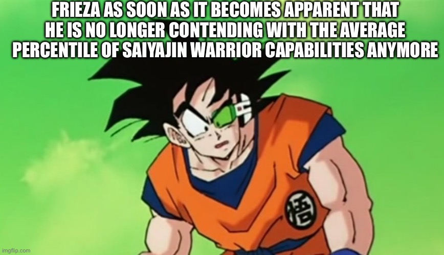 “You see, you’re not dealing with the average Saiyan Warrior anymore..” | FRIEZA AS SOON AS IT BECOMES APPARENT THAT HE IS NO LONGER CONTENDING WITH THE AVERAGE PERCENTILE OF SAIYAJIN WARRIOR CAPABILITIES ANYMORE | image tagged in confyused,vegeta,super saiyan,dbz,frieza,anime | made w/ Imgflip meme maker