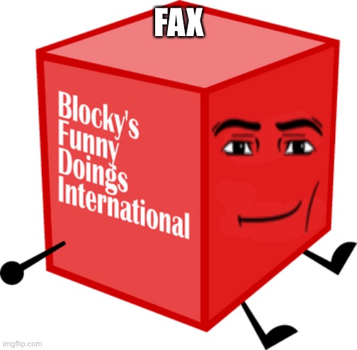 Blocky's Funny Doings International | FAX | image tagged in blocky's funny doings international | made w/ Imgflip meme maker