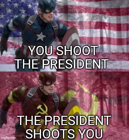 America vs Russia | YOU SHOOT THE PRESIDENT; THE PRESIDENT SHOOTS YOU | image tagged in captain america vs captain ussr | made w/ Imgflip meme maker