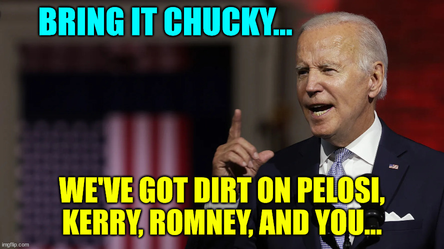 BRING IT CHUCKY... WE'VE GOT DIRT ON PELOSI, KERRY, ROMNEY, AND YOU... | made w/ Imgflip meme maker