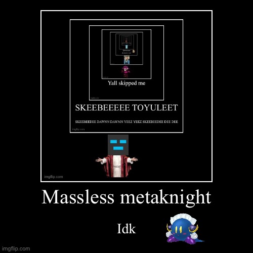 Massless metaknight | Idk | image tagged in funny,demotivationals | made w/ Imgflip demotivational maker