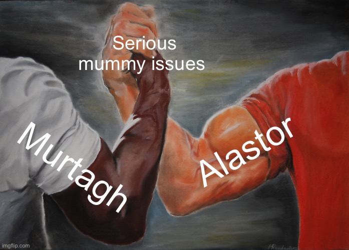 Epic Handshake | Serious mummy issues; Alastor; Murtagh | image tagged in memes,epic handshake | made w/ Imgflip meme maker