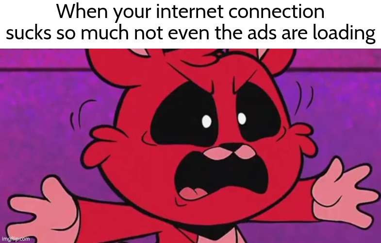 That would be very bullcrap. | When your internet connection sucks so much not even the ads are loading | image tagged in internet,sucks,ads | made w/ Imgflip meme maker