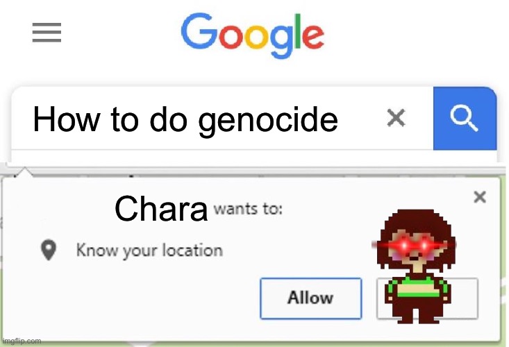 Chara time | How to do genocide; Chara | image tagged in wants to know your location | made w/ Imgflip meme maker
