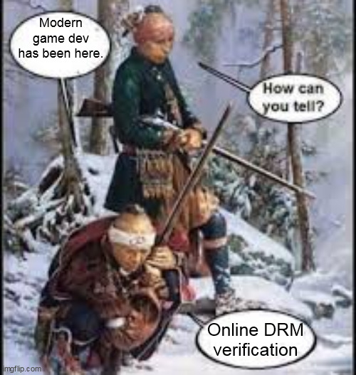 Can you tell that I hate always online DRM | Modern game dev has been here. Online DRM verification | image tagged in white man has been here but no text,i hate drm,gaming,pc gaming | made w/ Imgflip meme maker