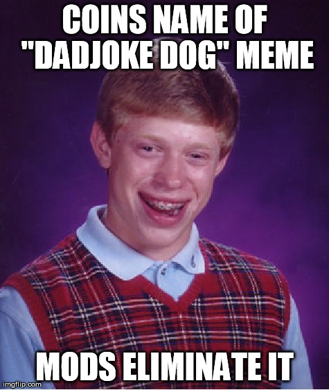 Bad Luck Brian Meme | COINS NAME OF "DADJOKE DOG" MEME MODS ELIMINATE IT | image tagged in memes,bad luck brian | made w/ Imgflip meme maker