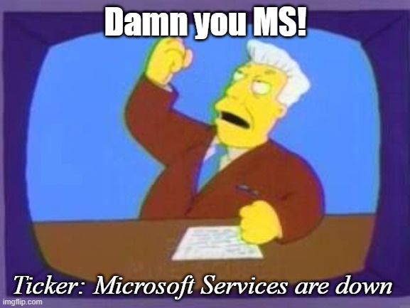 damn you | Damn you MS! Ticker: Microsoft Services are down | image tagged in damn you | made w/ Imgflip meme maker