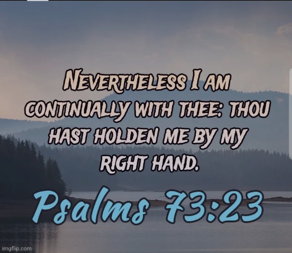 Psalms 73:23 | image tagged in psalms 73 23 | made w/ Imgflip meme maker