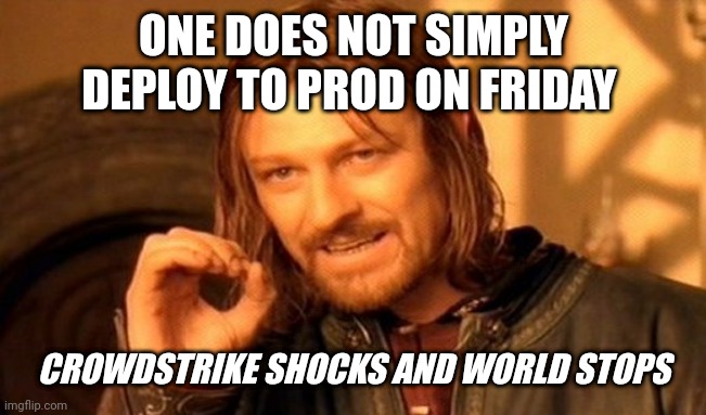 crowdstrike | ONE DOES NOT SIMPLY DEPLOY TO PROD ON FRIDAY; CROWDSTRIKE SHOCKS AND WORLD STOPS | image tagged in memes,one does not simply | made w/ Imgflip meme maker