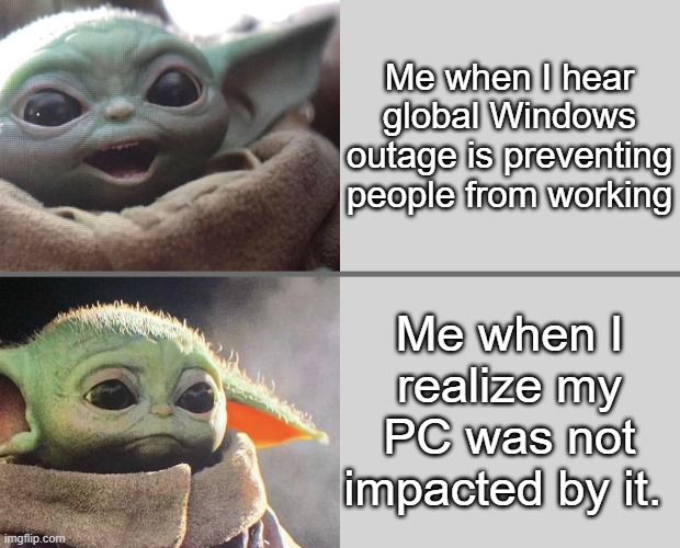 When you aren't impacted by the Crowdstrike crash | Me when I hear global Windows outage is preventing people from working; Me when I realize my PC was not impacted by it. | image tagged in baby yoda v3 happy sad,crowdstrike,bsod,having to work | made w/ Imgflip meme maker
