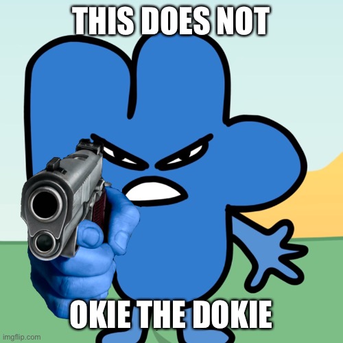 Four Holds a Gun | THIS DOES NOT OKIE THE DOKIE | image tagged in four holds a gun | made w/ Imgflip meme maker