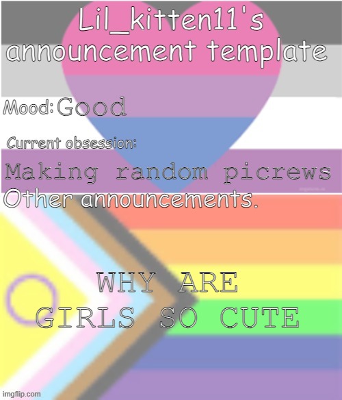 Good morning gays | Good; Making random picrews; WHY ARE GIRLS SO CUTE | image tagged in lil_kitten11's announcement temp | made w/ Imgflip meme maker