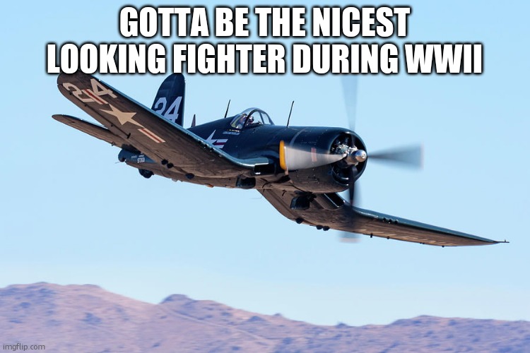 F4U Corsair | GOTTA BE THE NICEST LOOKING FIGHTER DURING WWII | image tagged in whistling intensifies | made w/ Imgflip meme maker