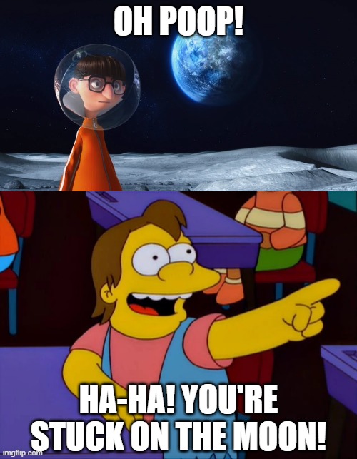 Nelson Laughs At Vector | OH POOP! HA-HA! YOU'RE STUCK ON THE MOON! | image tagged in despicable me,vector,the simpsons,universal,illumination,moon | made w/ Imgflip meme maker