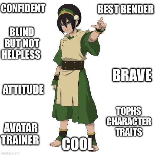 Tops personality | CONFIDENT; BEST BENDER; BLIND BUT NOT HELPLESS; BRAVE; ATTITUDE; TOPHS CHARACTER TRAITS; AVATAR TRAINER; COOL | image tagged in toph personality traits | made w/ Imgflip meme maker
