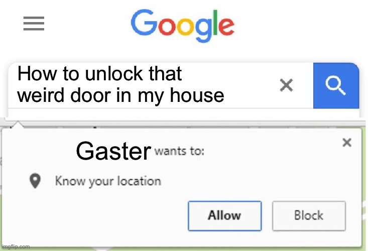 Wants to know your location | How to unlock that weird door in my house; Gaster | image tagged in wants to know your location | made w/ Imgflip meme maker