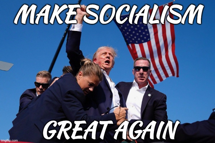 We're gonna save medicare and social security! | MAKE SOCIALISM; GREAT AGAIN | image tagged in trump assassination attempt | made w/ Imgflip meme maker