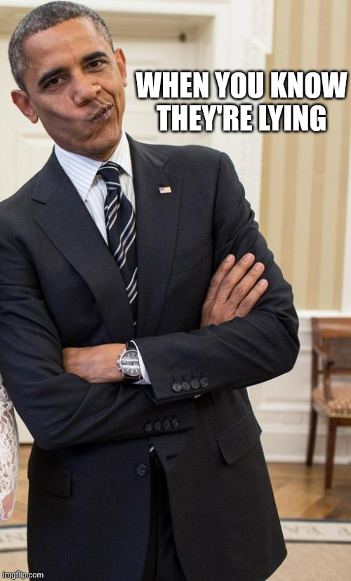 yeah right obama | WHEN YOU KNOW THEY'RE LYING | image tagged in yeah right obama | made w/ Imgflip meme maker