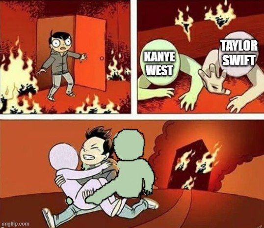 i'm saving both | TAYLOR SWIFT; KANYE WEST | image tagged in burning building,kanye west,taylor swift,would you rather,choose wisely,memes | made w/ Imgflip meme maker