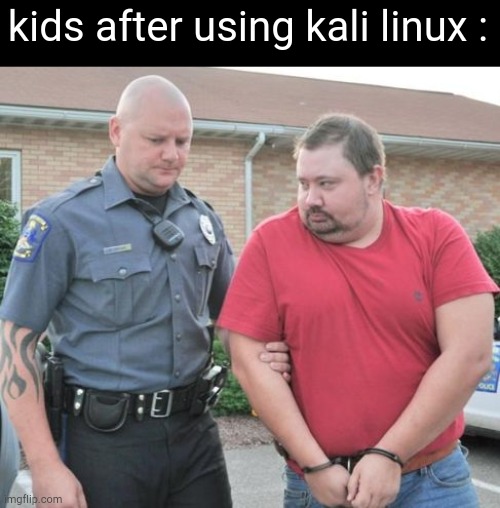 man get arrested | kids after using kali linux : | image tagged in man get arrested,linux,slander | made w/ Imgflip meme maker
