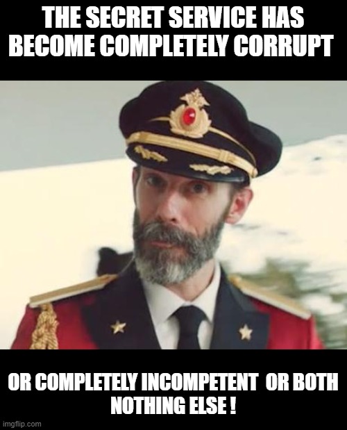 modern day Gestapo | THE SECRET SERVICE HAS BECOME COMPLETELY CORRUPT; OR COMPLETELY INCOMPETENT  OR BOTH
NOTHING ELSE ! | image tagged in captain obvious,incompetence,government corruption,fire them,arrest them | made w/ Imgflip meme maker
