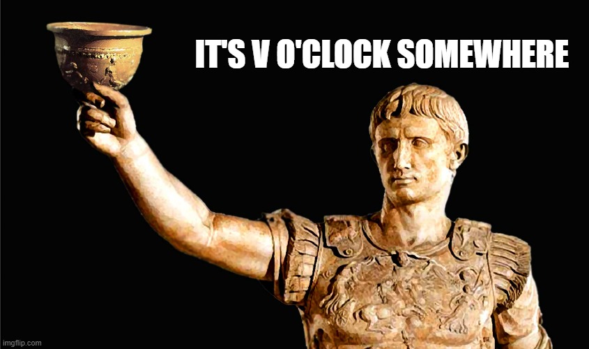 memes by Brad - It's 5 o'clock somewhere in ancient Rome | IT'S V O'CLOCK SOMEWHERE | image tagged in funny,fun,roman empire,time,drinking,humor | made w/ Imgflip meme maker